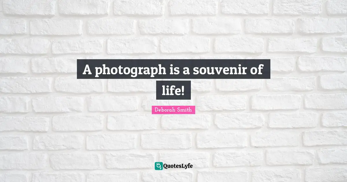 A photograph is a souvenir of life!