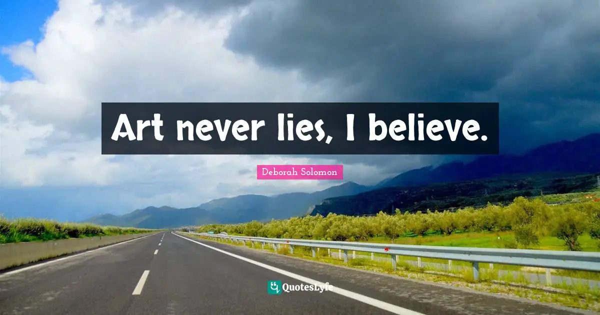 Art never lies, I believe.