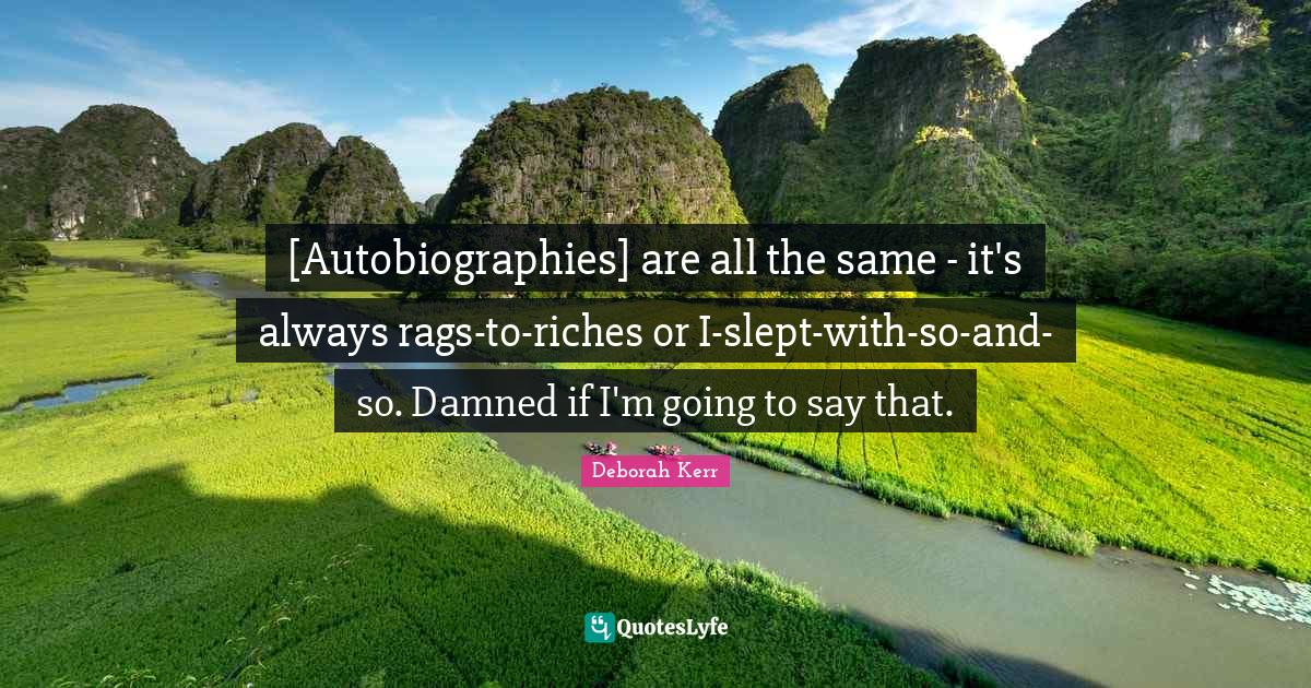 [Autobiographies] are all the same it's always ragstoriches or Is