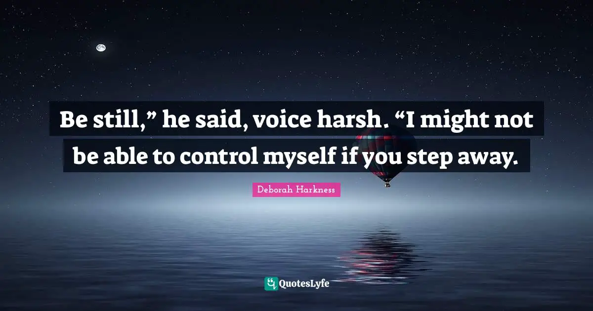Be still,” he said, voice harsh. “I might not be able to control myself if you step away.