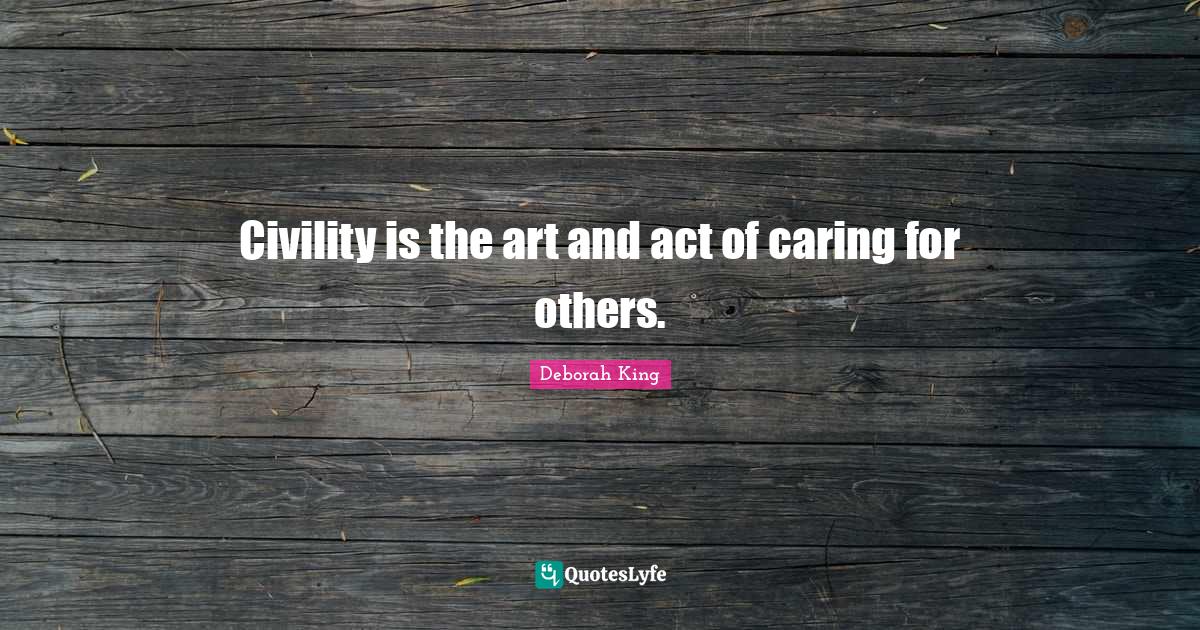 Civility is the art and act of caring for others.... Quote by Deborah
