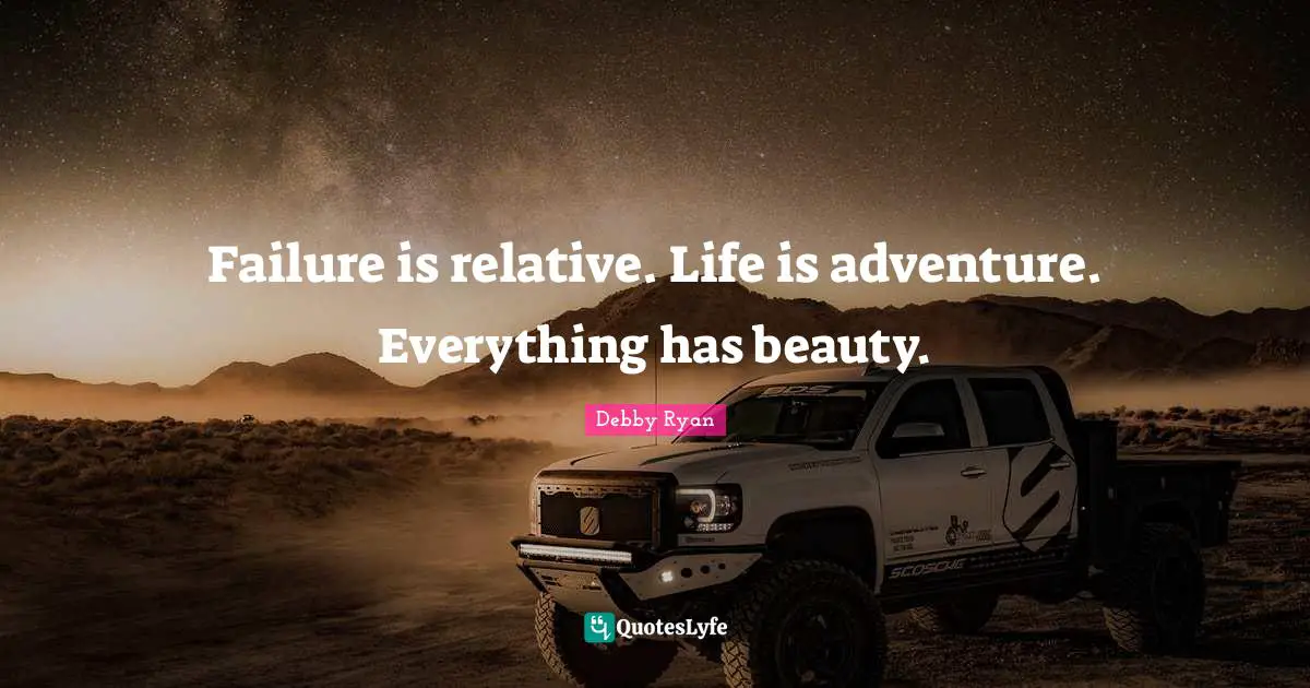 Debby Ryan Quotes: "Failure is relative. Life is adventure. Everything has beauty."