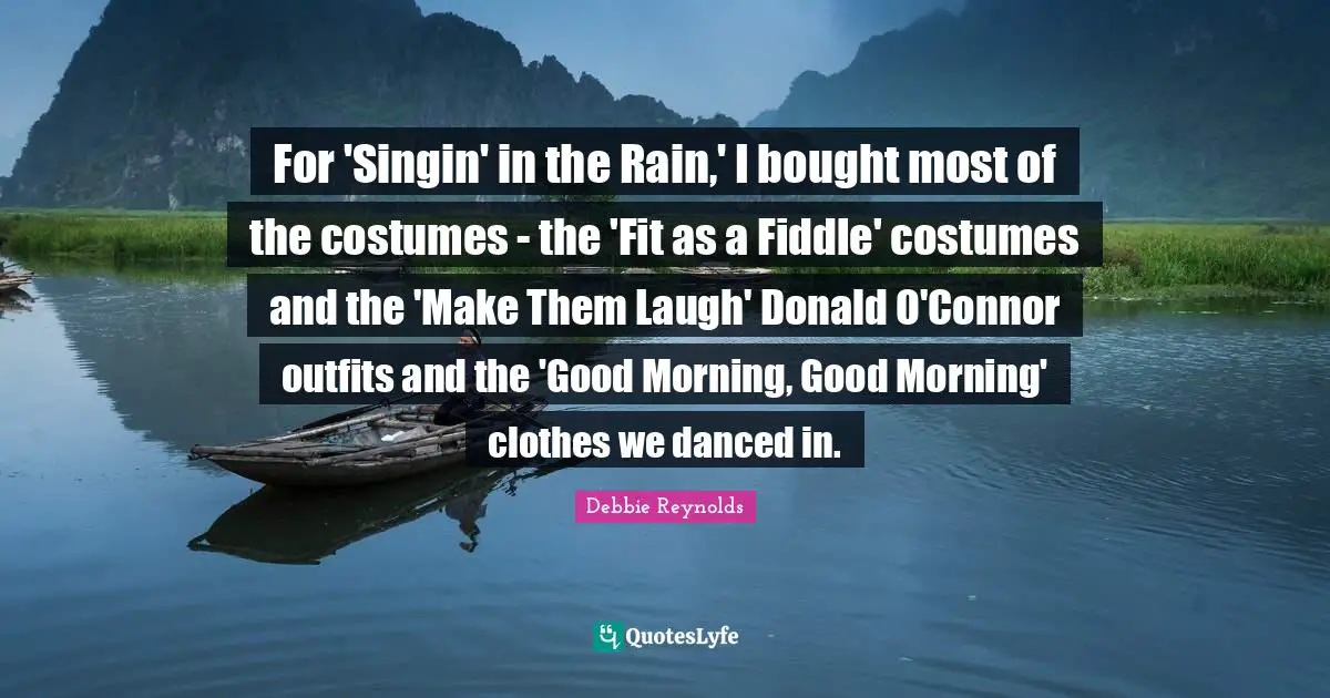 For 'Singin' in the Rain,' I bought most of the costumes - the 'Fit as a Fiddle' costumes and the 'Make Them Laugh' Donald O'Connor outfits and the 'Good Morning, Good Morning' clothes we danced in.