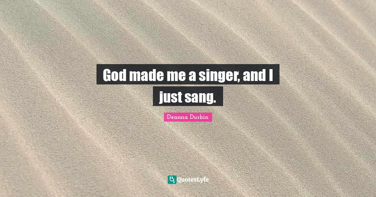 God made me a singer, and I just sang.