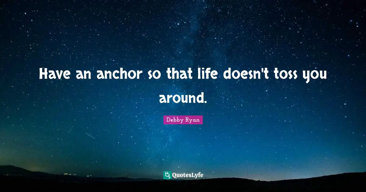 Debby Ryan Quotes: "Have an anchor so that life doesn't toss you around."