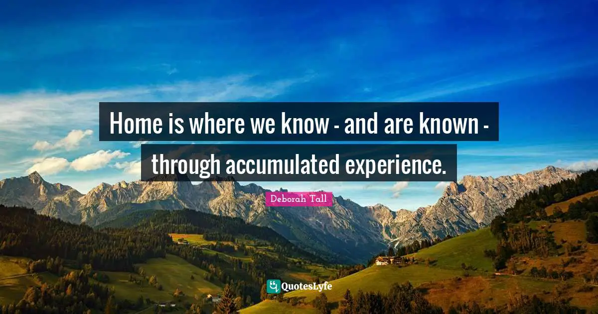 Home is where we know - and are known - through accumulated experience.