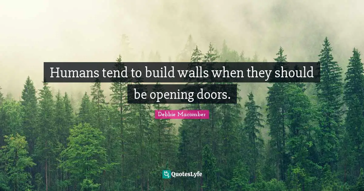 Opening Doors Quotes: "Humans tend to build walls when they should be opening doors."