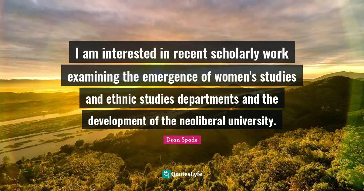 I am interested in recent scholarly work examining the emergence of women's studies and ethnic studies departments and the development of the neoliberal university.