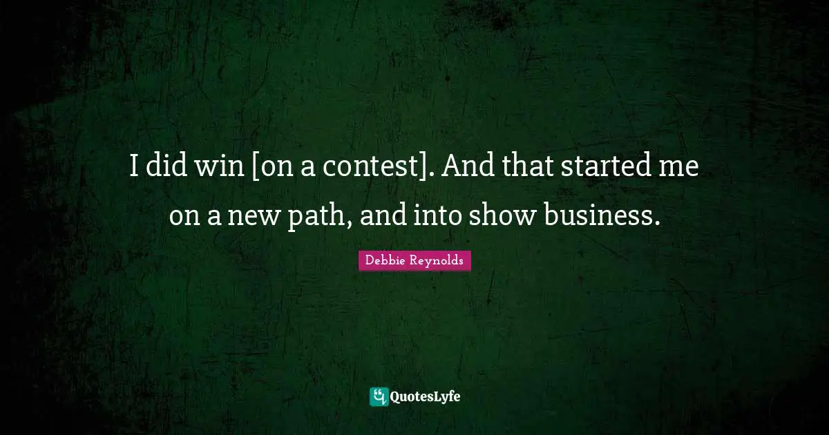 I did win [on a contest]. And that started me on a new path, and into show business.