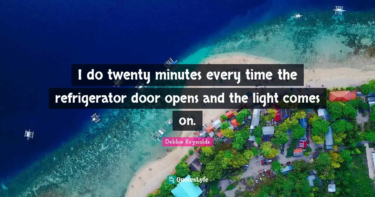 I do twenty minutes every time the refrigerator door opens and the light comes on.
