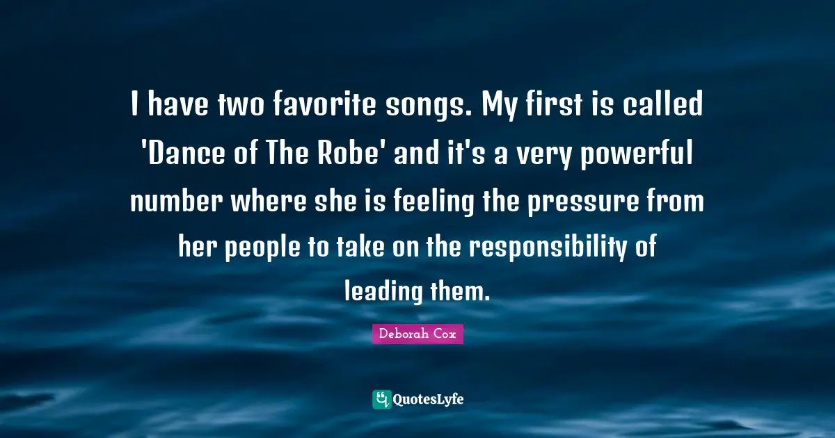 I have two favorite songs. My first is called 'Dance of The Robe' and it's a very powerful number where she is feeling the pressure from her people to take on the responsibility of leading them.