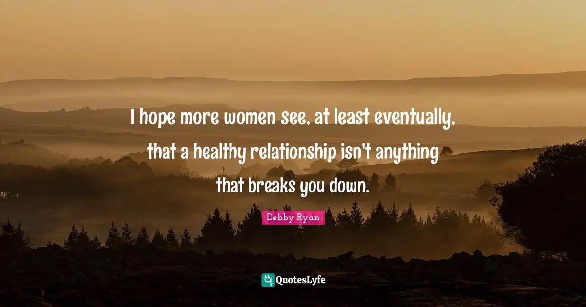 Debby Ryan Quotes: "I hope more women see, at least eventually, that a healthy relationship isn't anything that breaks you down."