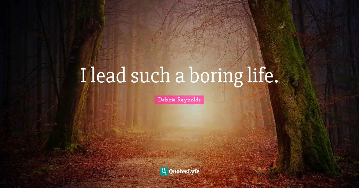 I lead such a boring life.