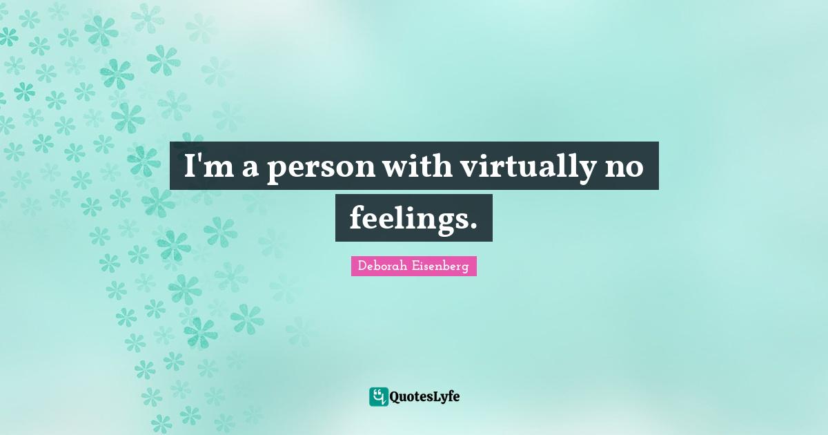 I'm a person with virtually no feelings.