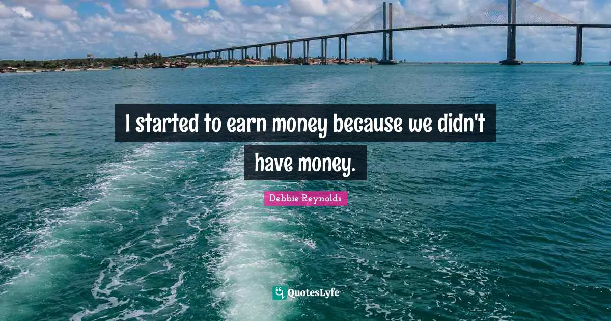 I started to earn money because we didn't have money.