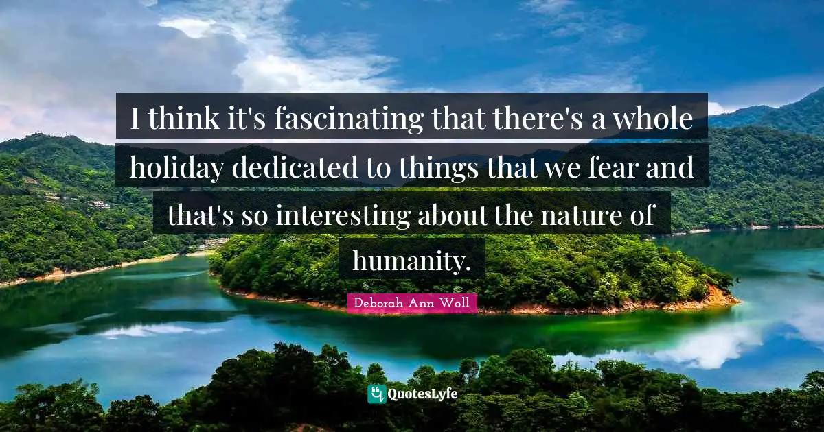 I think it's fascinating that there's a whole holiday dedicated to things that we fear and that's so interesting about the nature of humanity.