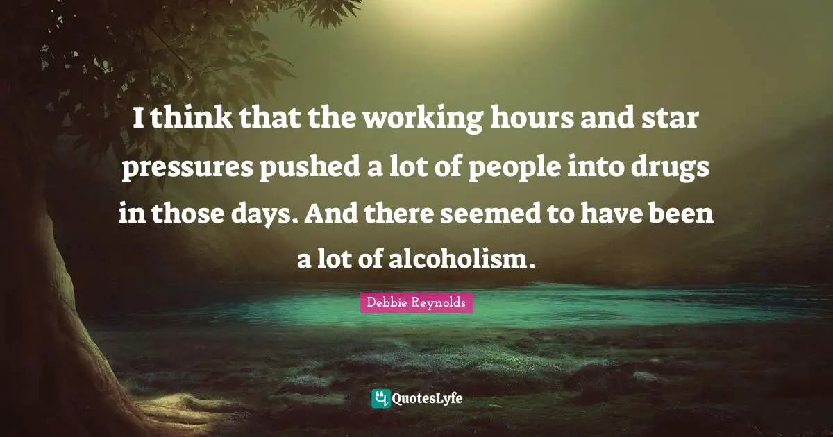 I think that the working hours and star pressures pushed a lot of people into drugs in those days. And there seemed to have been a lot of alcoholism.