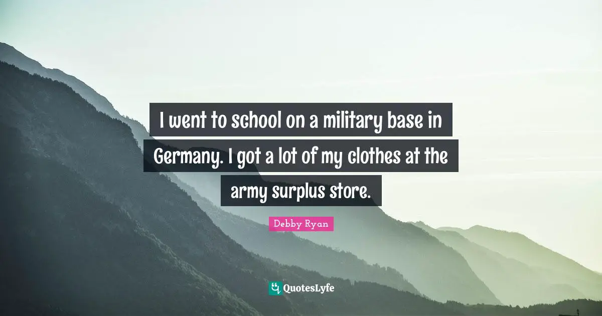 Surplus Quotes: "I went to school on a military base in Germany. I got a lot of my clothes at the army surplus store."