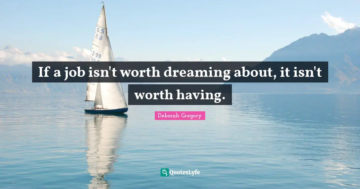 If a job isn't worth dreaming about, it isn't worth having.