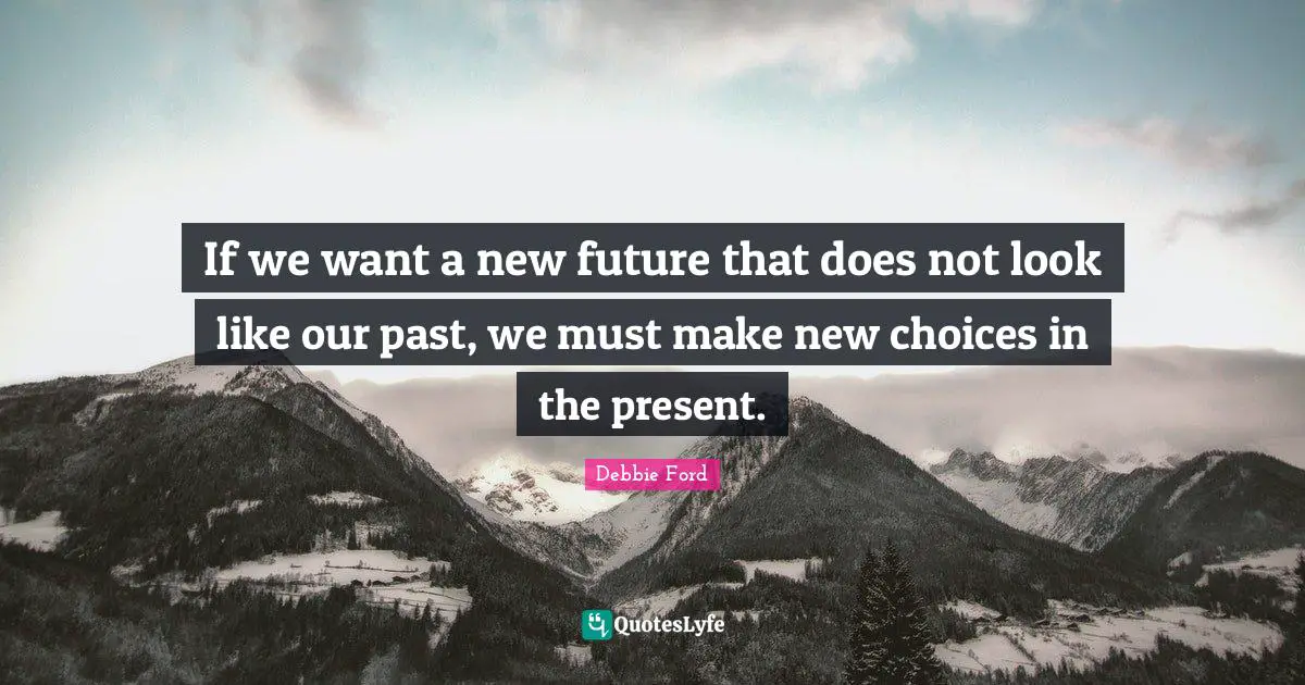 If we want a new future that does not look like our past, we must make new choices in the present.