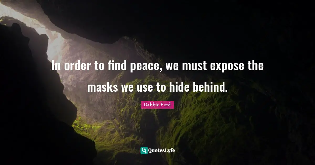 In order to find peace, we must expose the masks we use to hide behind.
