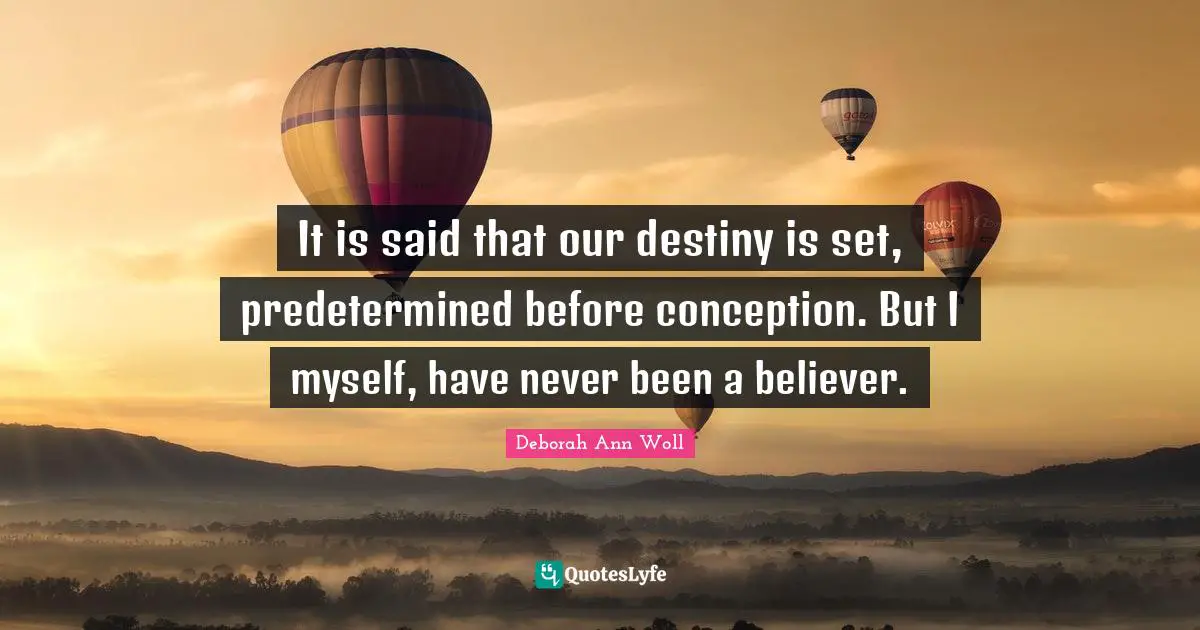 It is said that our destiny is set, predetermined before conception. But I myself, have never been a believer.