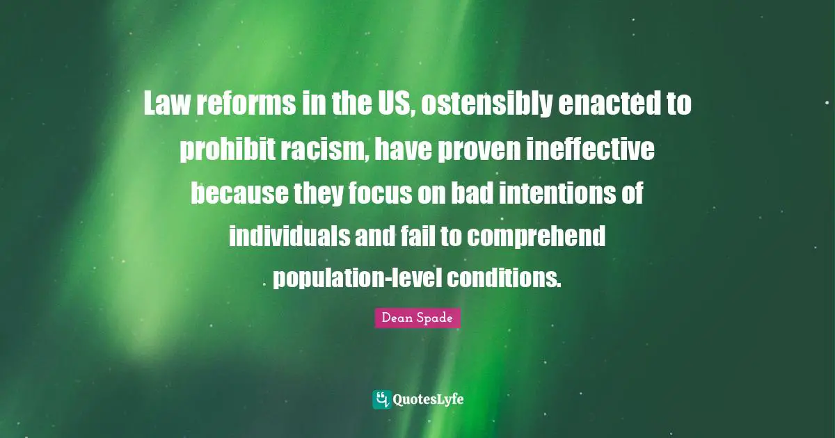 Law reforms in the US, ostensibly enacted to prohibit racism, have proven ineffective because they focus on bad intentions of individuals and fail to comprehend population-level conditions.