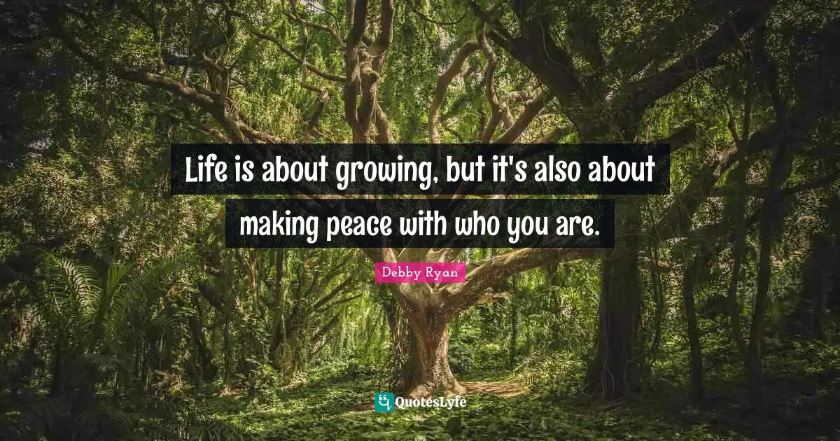 Debby Ryan Quotes: "Life is about growing, but it's also about making peace with who you are."