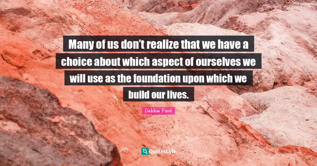 Many of us don’t realize that we have a choice about which aspect of ourselves we will use as the foundation upon which we build our lives.