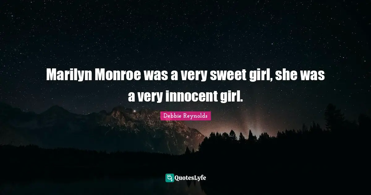 Marilyn Monroe was a very sweet girl, she was a very innocent girl.