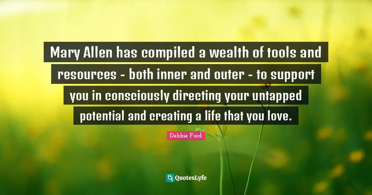 Mary Allen has compiled a wealth of tools and resources - both inner and outer - to support you in consciously directing your untapped potential and creating a life that you love.