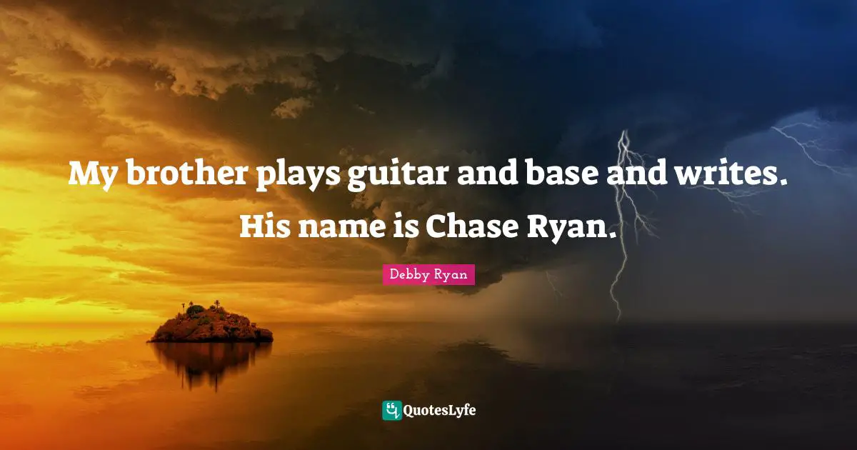 Debby Ryan Quotes: "My brother plays guitar and base and writes. His name is Chase Ryan."