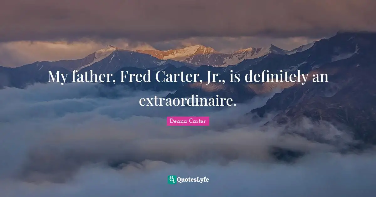 Carter Quotes: "My father, Fred Carter, Jr., is definitely an extraordinaire."