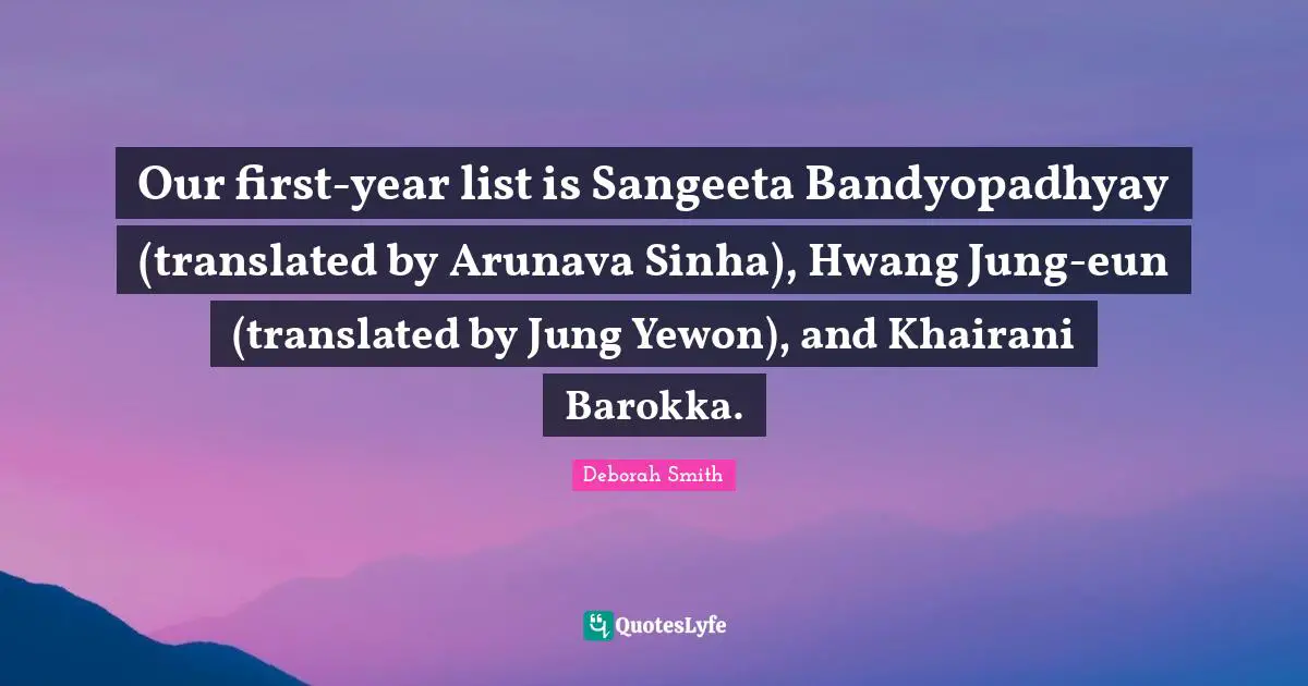Our first-year list is Sangeeta Bandyopadhyay (translated by Arunava Sinha), Hwang Jung-eun (translated by Jung Yewon), and Khairani Barokka.
