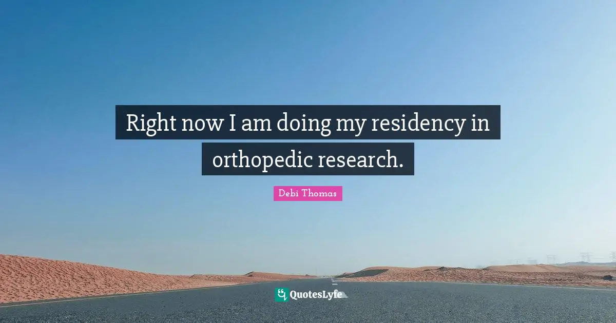 Right now I am doing my residency in orthopedic research.