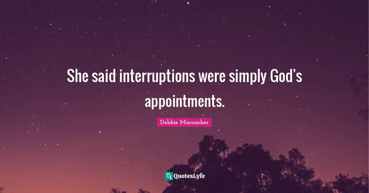 She said interruptions were simply God's appointments.