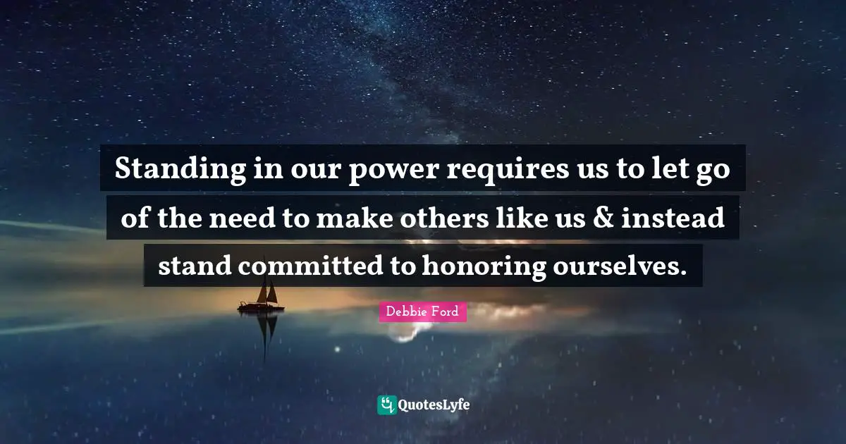 Standing in our power requires us to let go of the need to make others like us & instead stand committed to honoring ourselves.