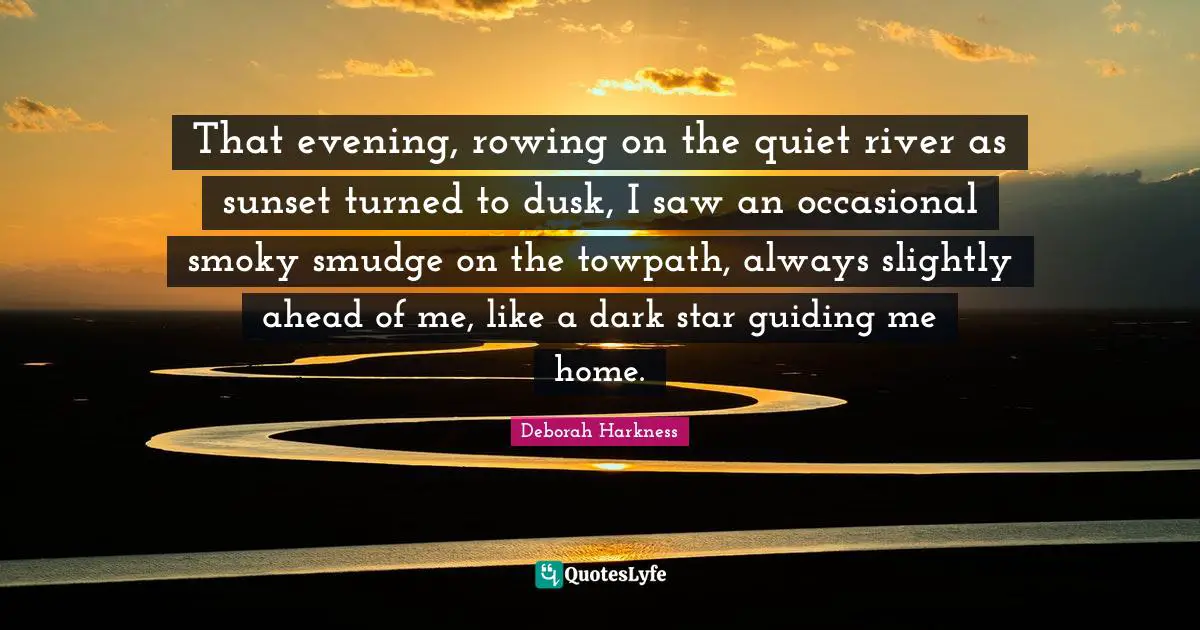 That evening, rowing on the quiet river as sunset turned to dusk, I saw an occasional smoky smudge on the towpath, always slightly ahead of me, like a dark star guiding me home.