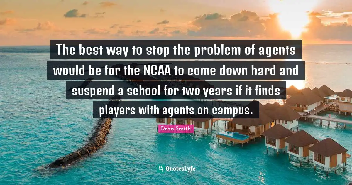 Two Years Quotes: "The best way to stop the problem of agents would be for the NCAA to come down hard and suspend a school for two years if it finds players with agents on campus."