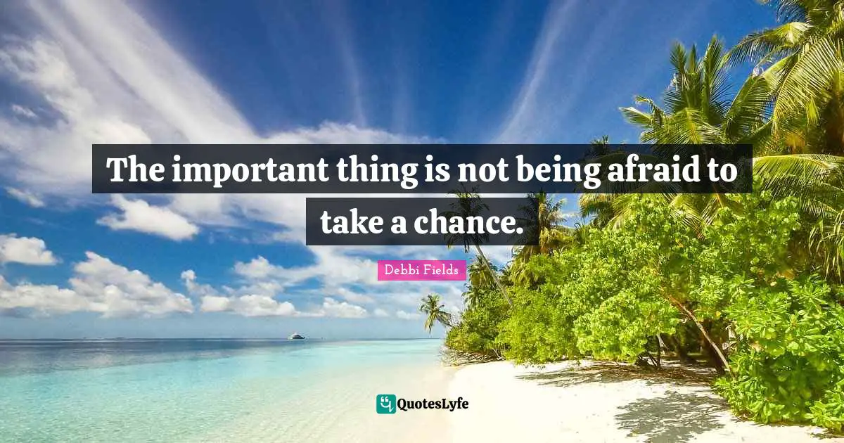 Being Afraid Quotes: "The important thing is not being afraid to take a chance."