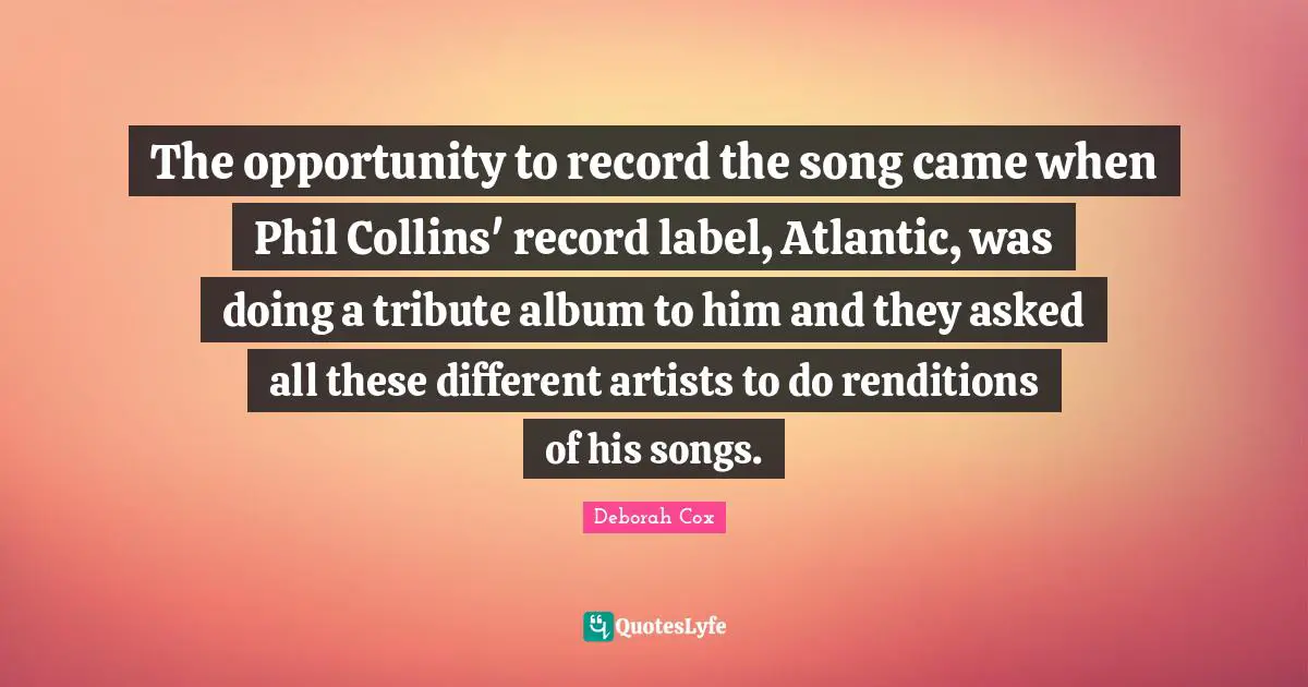 The opportunity to record the song came when Phil Collins' record label, Atlantic, was doing a tribute album to him and they asked all these different artists to do renditions of his songs.