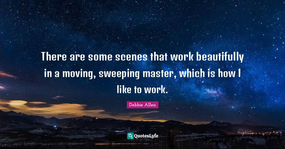 There are some scenes that work beautifully in a moving, sweeping master, which is how I like to work.