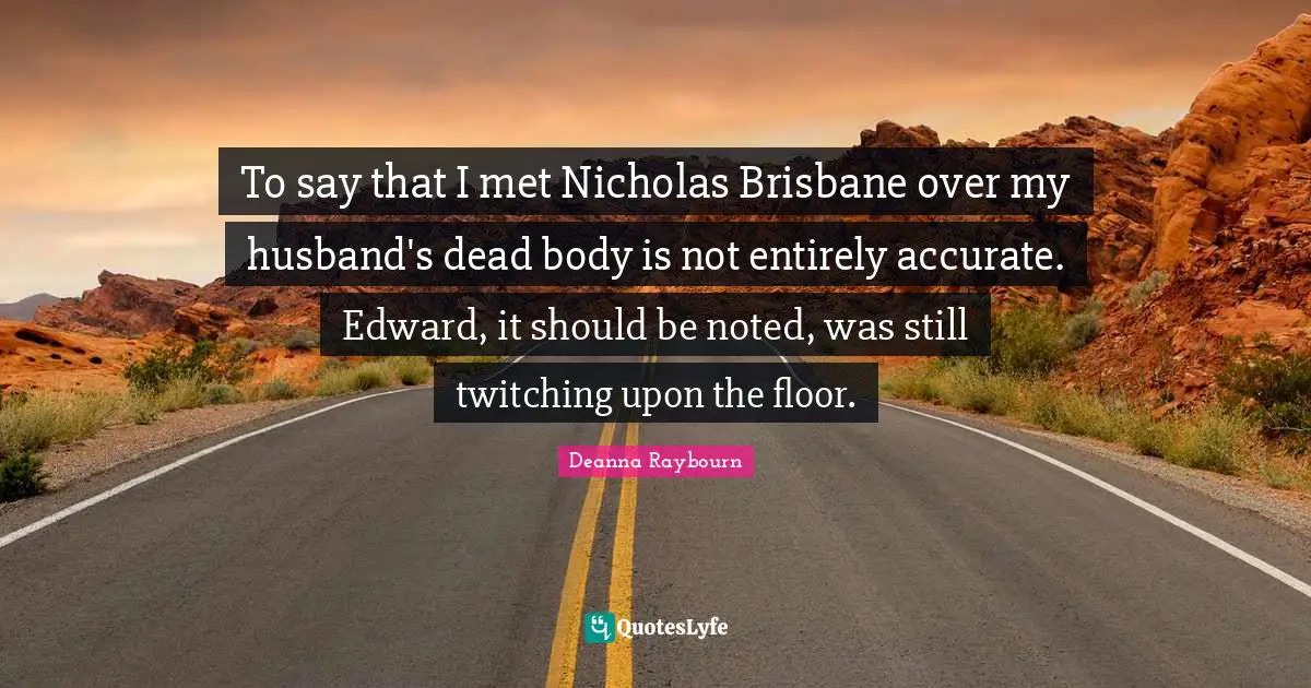 To say that I met Nicholas Brisbane over my husband's dead body is not entirely accurate. Edward, it should be noted, was still twitching upon the floor.