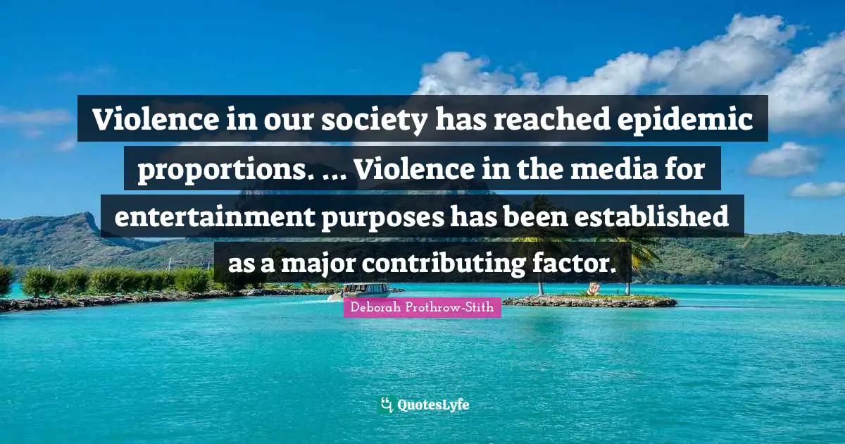 Violence in our society has reached epidemic proportions. ... Violence in the media for entertainment purposes has been established as a major contributing factor.