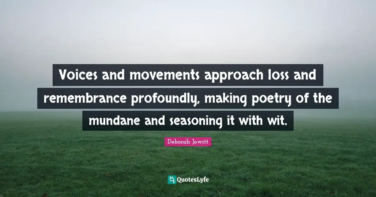 Voices and movements approach loss and remembrance profoundly, making poetry of the mundane and seasoning it with wit.