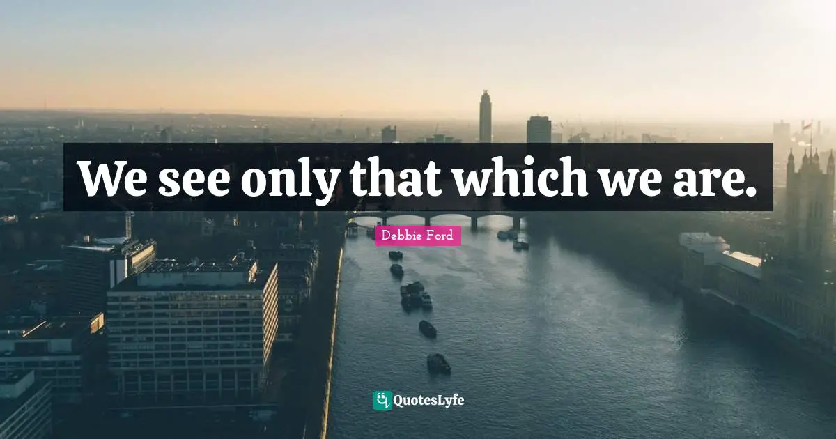 We see only that which we are.