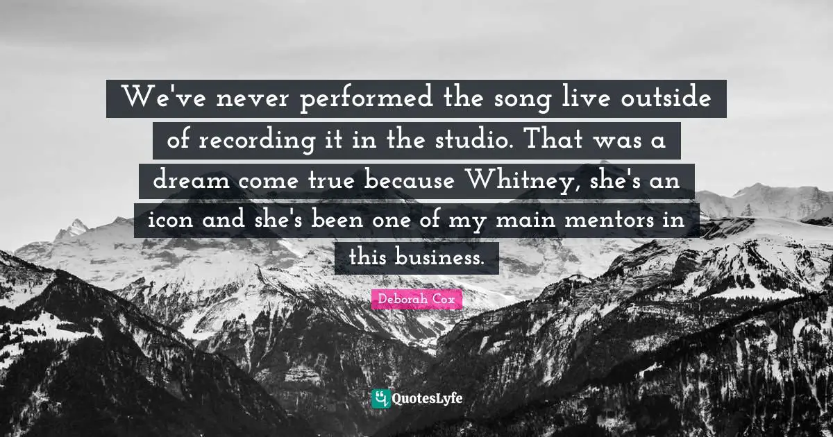We've never performed the song live outside of recording it in the studio. That was a dream come true because Whitney, she's an icon and she's been one of my main mentors in this business.
