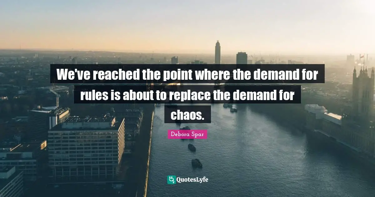 We've reached the point where the demand for rules is about to replace the demand for chaos.