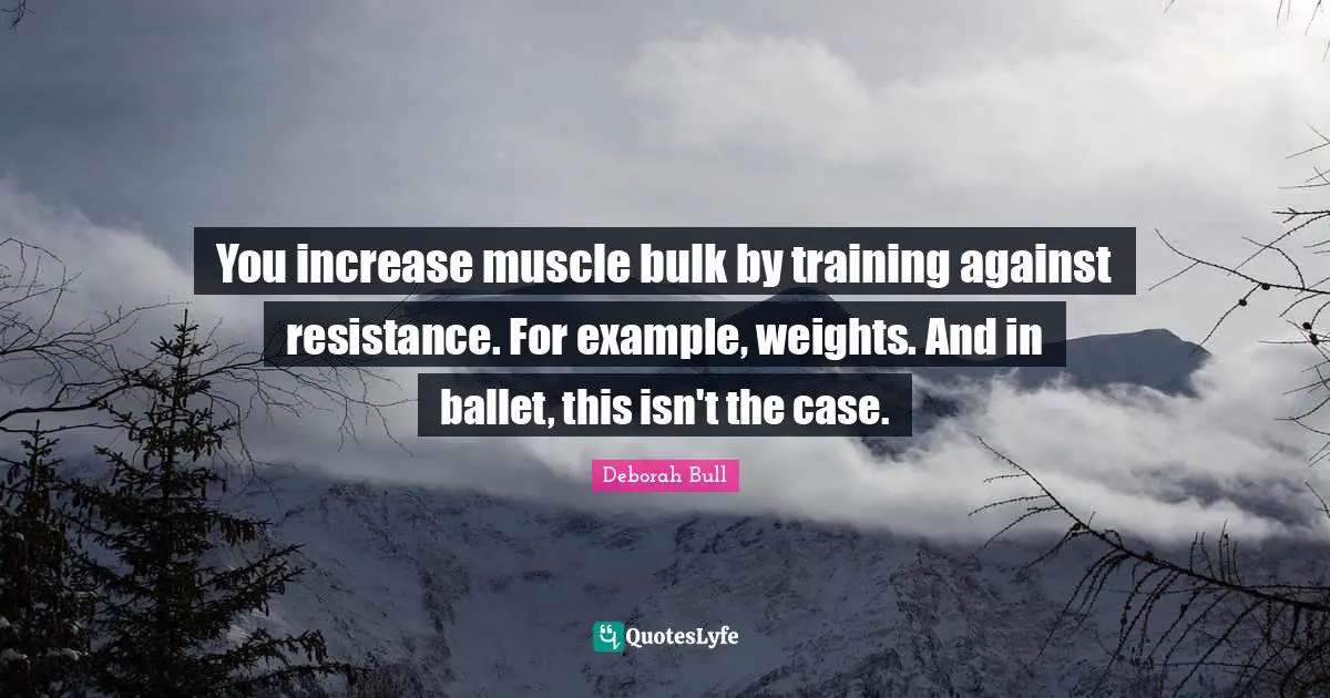 You increase muscle bulk by training against resistance. For example, weights. And in ballet, this isn't the case.