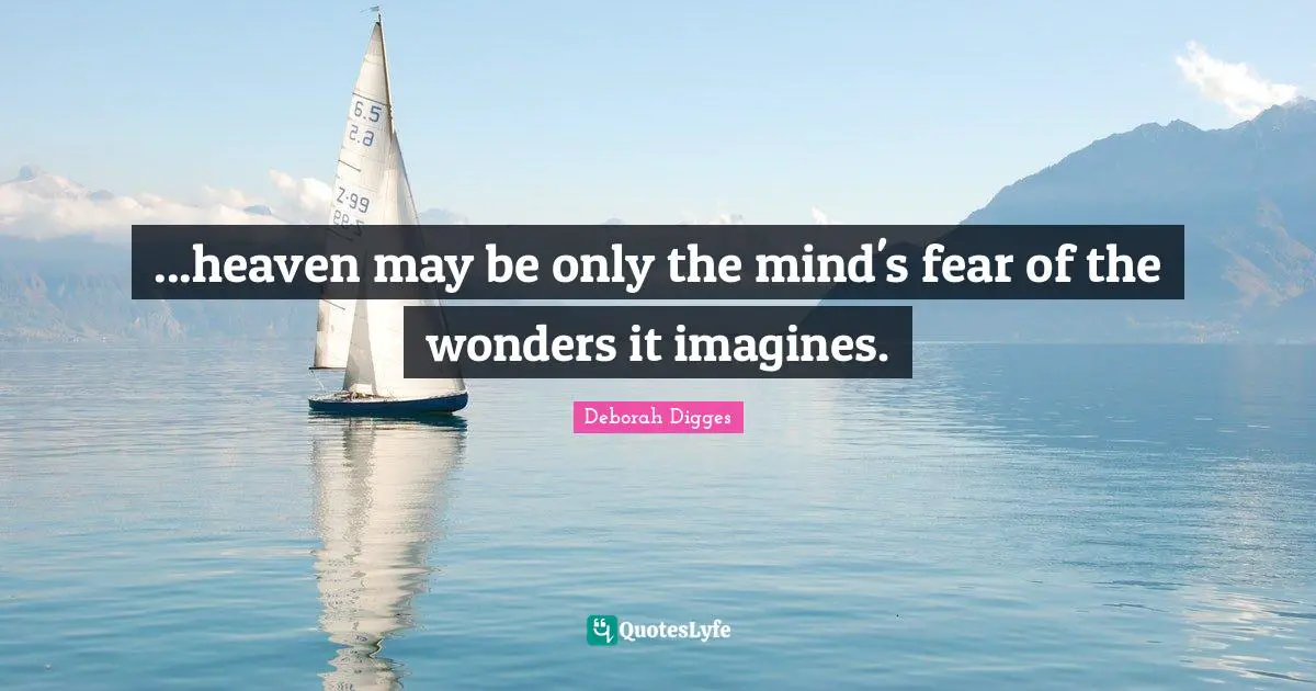 ...heaven may be only the mind's fear of the wonders it imagines.